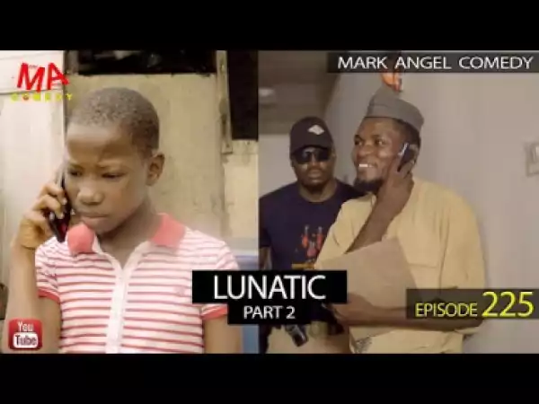 Mark Angel Comedy – LUNATIC Part Two (Episode 225)